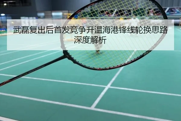 武磊复出后首发竞争升温海港锋线轮换思路深度解析