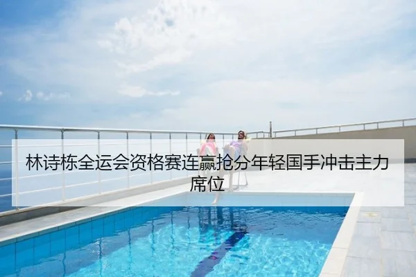 林诗栋全运会资格赛连赢抢分年轻国手冲击主力席位